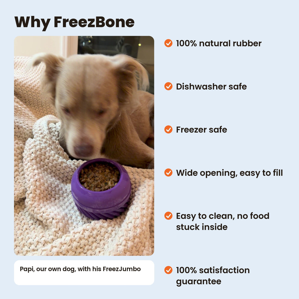Why FreezBone: Papi with his FreezJumbo. Natural rubber, dishwasher safe, freezer safe, wide opening, easy to clean, 100% satisfaction guarantee