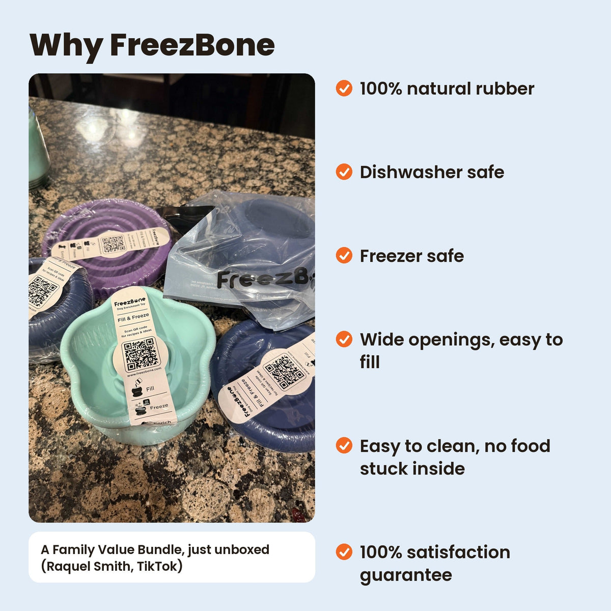 Why FreezBone: natural rubber, dishwasher safe, freezer safe, wide openings, easy to clean, 100% satisfaction guarantee