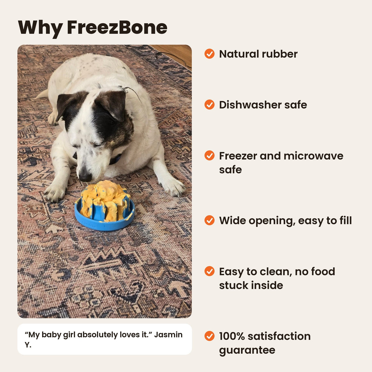 Why FreezBone: a dog licking a filled light blue FreezLava. Natural rubber, dishwasher safe, freezer and microwave safe, wide opening, easy to clean, 100% satisfaction guarantee